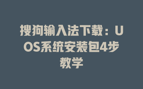 搜狗输入法下载：UOS系统安装包4步教学 一