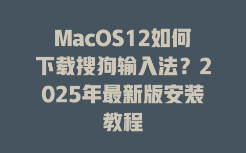 MacOS12如何下载搜狗输入法？2025年最新版安装教程 一