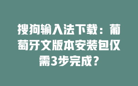 搜狗输入法下载：葡萄牙文版本安装包仅需3步完成？ 一