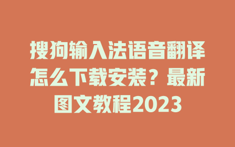 搜狗输入法语音翻译怎么下载安装？最新图文教程2023 一