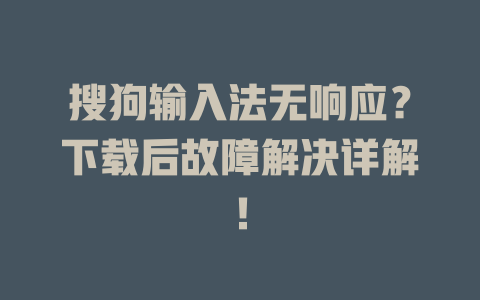 搜狗输入法无响应？下载后故障解决详解！ 一