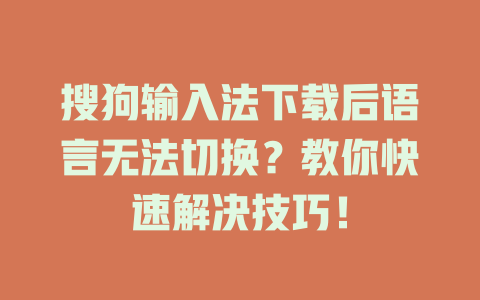 搜狗输入法下载后语言无法切换？教你快速解决技巧！ 一