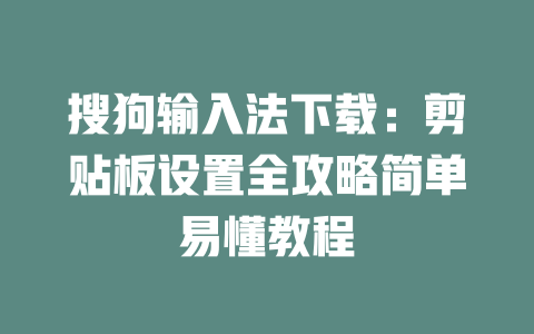 搜狗输入法下载：剪贴板设置全攻略简单易懂教程 一