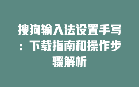搜狗输入法设置手写：下载指南和操作步骤解析 一