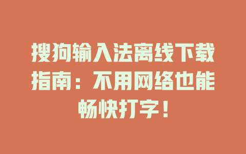 搜狗输入法离线下载指南：不用网络也能畅快打字！ 一