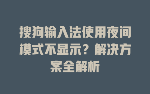 搜狗输入法使用夜间模式不显示？解决方案全解析 一