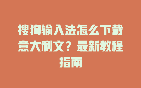 搜狗输入法怎么下载意大利文？最新教程指南 一
