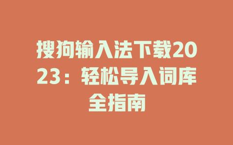 搜狗输入法下载2023：轻松导入词库全指南 一