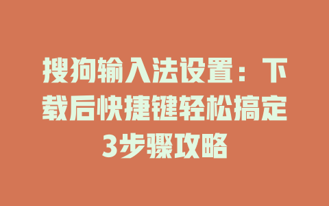 搜狗输入法设置：下载后快捷键轻松搞定3步骤攻略 一