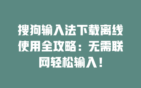 搜狗输入法下载离线使用全攻略：无需联网轻松输入！ 一