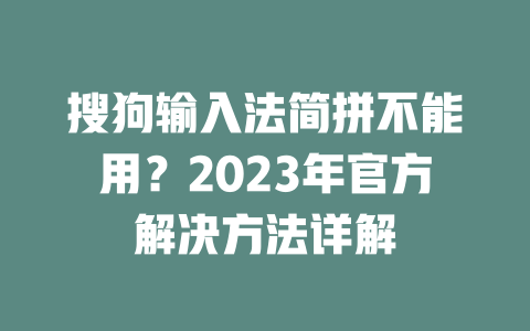 搜狗输入法简拼不能用?2023年官方解决方法详解 一