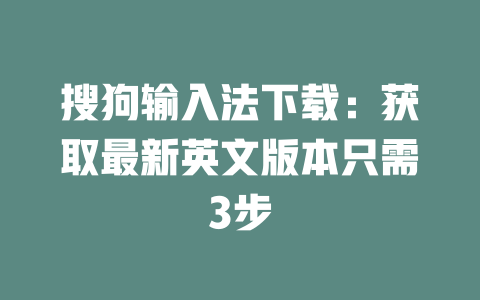 搜狗输入法下载：获取最新英文版本只需3步 一
