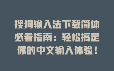 搜狗输入法下载简体必看指南:轻松搞定你的中文输入体验! 一