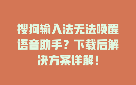 搜狗输入法无法唤醒语音助手？下载后解决方案详解！ 一